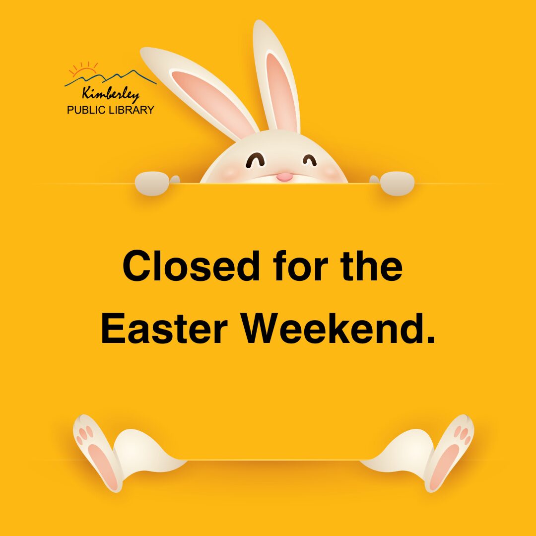 Library is closed Easter Weekend Kimberley Public Library